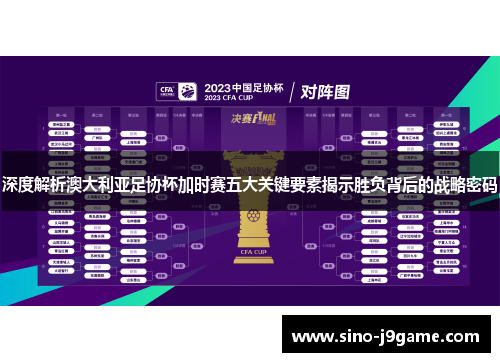 深度解析澳大利亚足协杯加时赛五大关键要素揭示胜负背后的战略密码 深度解析澳大利亚足协杯加时赛五大关键要素揭示胜负背后的战略密码