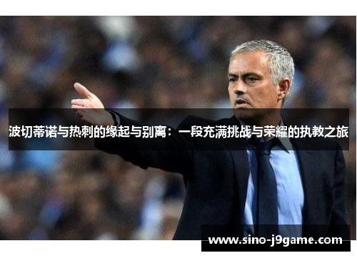 波切蒂诺与热刺的缘起与别离:一段充满挑战与荣耀的执教之旅 波切蒂诺与热刺的缘起与别离:一段充满挑战与荣耀的执教之旅