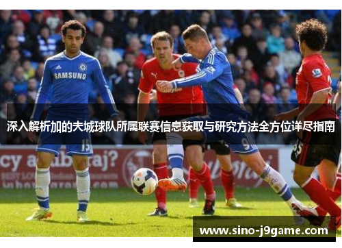 深入解析加的夫城球队所属联赛信息获取与研究方法全方位详尽指南 深入解析加的夫城球队所属联赛信息获取与研究方法全方位详尽指南