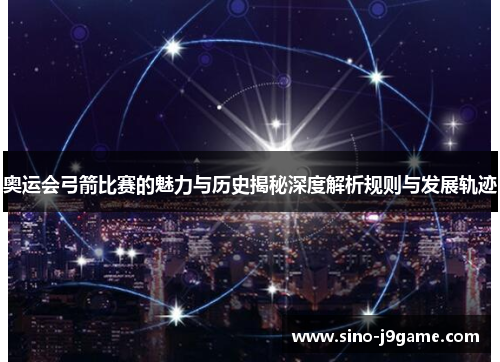 奥运会弓箭比赛的魅力与历史揭秘深度解析规则与发展轨迹 奥运会弓箭比赛的魅力与历史揭秘深度解析规则与发展轨迹