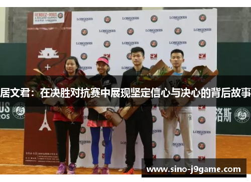 居文君：在决胜对抗赛中展现坚定信心与决心的背后故事