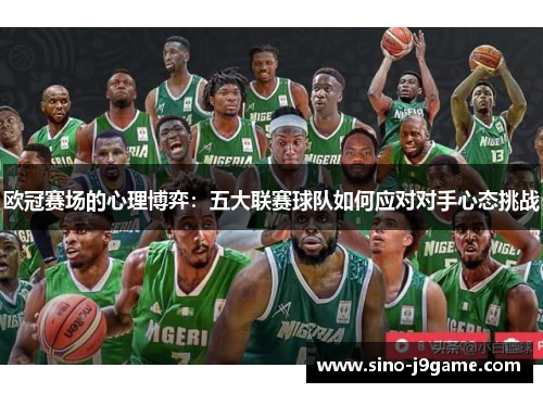 欧冠赛场的心理博弈:五大联赛球队如何应对对手心态挑战 欧冠赛场的心理博弈:五大联赛球队如何应对对手心态挑战