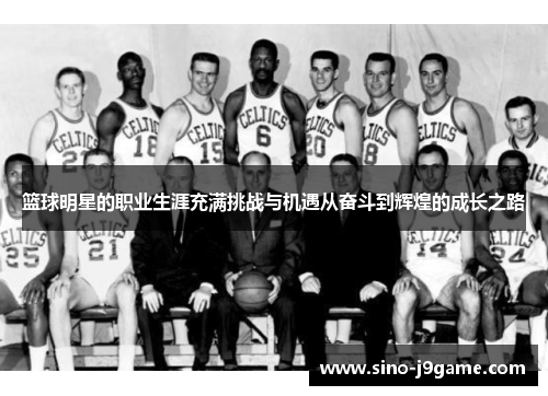 篮球明星的职业生涯充满挑战与机遇从奋斗到辉煌的成长之路