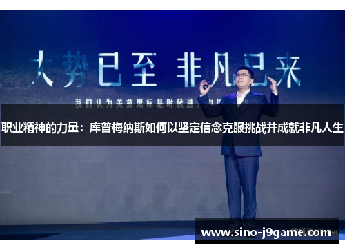 职业精神的力量：库普梅纳斯如何以坚定信念克服挑战并成就非凡人生