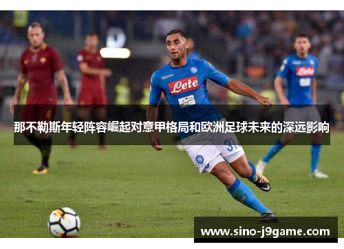 那不勒斯年轻阵容崛起对意甲格局和欧洲足球未来的深远影响
