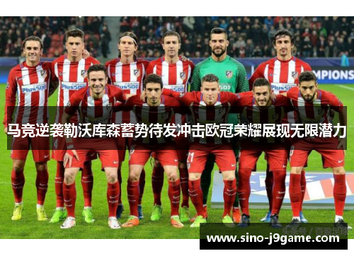 马竞逆袭勒沃库森蓄势待发冲击欧冠荣耀展现无限潜力