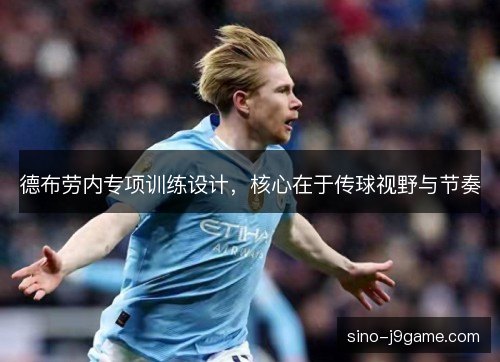 德布劳内专项训练设计，核心在于传球视野与节奏