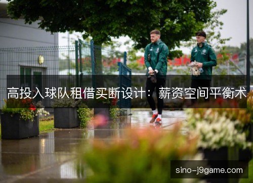高投入球队租借买断设计：薪资空间平衡术